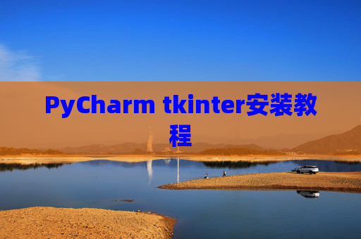 PyCharm tkinter安装教程 PyCharm tkinter安装教程